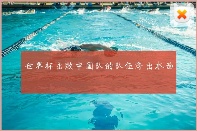 世界杯击败中国队的队伍浮出水面
