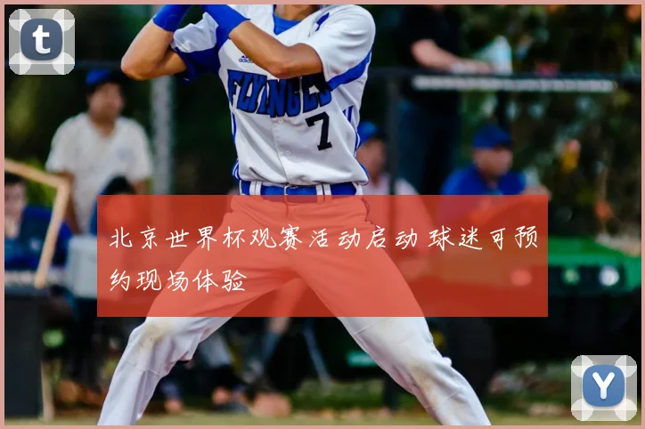北京世界杯观赛活动启动 球迷可预约现场体验