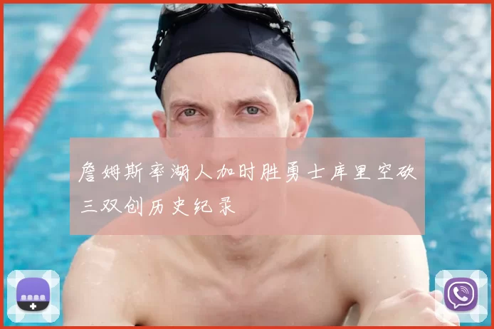 詹姆斯率湖人加时胜勇士库里空砍三双创历史纪录