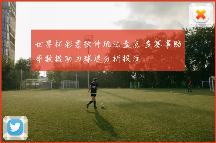 世界杯彩票软件玩法盘点 多赛事赔率数据助力球迷分析投注