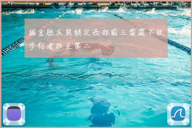 掘金胜灰熊锁定西部前三雷霆不敌步行者跌至第二